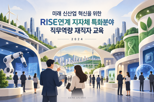 미래 신산업 혁신을 위한 RISE연계 지자체 특화분야 직무역량 재직자 교육 용역